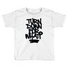 turn down for what Toddler T-shirt