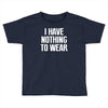 i have nothing to wear Toddler T-shirt