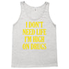 i don't need life i'm high on drugs Tank Top