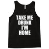 take me drunk i'm home Tank Top