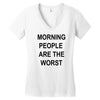 morning people are the worst Women's V-Neck T-Shirt