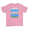 just wen i think you coundn't posible be any dumber you go and do somt Youth Tee