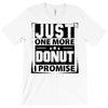 Just One More Donut I Promise T-Shirt