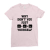 Why Don't You Just Ctrl Alt Del Yourself Ladies Fitted T-Shirt