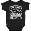 i never dreamed i would be a super cute caregiver but here i am killin Baby Bodysuit