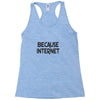 because internet girls Racerback Tank