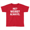 Me Weird Always Toddler T-shirt