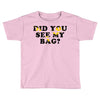 Did You See My Bag Toddler T-shirt