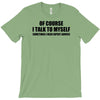 of course i talk to myself sometimes i need expert advice t shirt tee T-Shirt