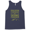 education is important but skiing is importanter Tank Top