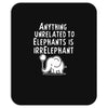 anything unrelated to elephants is irrelephant Mousepad