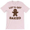 let's get baked T-Shirt