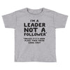 leader not a follower unless a Toddler T-shirt