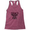 there's more to life Racerback Tank