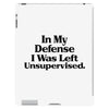In My Defense I Was Left Unsupervised iPad 3 and 4 Case