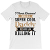 i never dreamed i would be a super cool daddy but here i am killing it T-Shirt