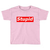 stupid Toddler T-shirt