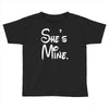 she's mine Toddler T-shirt