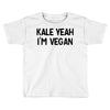 kale yeah i'm vegan Toddler T-shirt