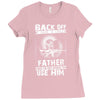 Back Off I Have A Crazy Father And I am not Afraid To Use Him Ladies Fitted T-Shirt