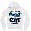 i may not be be perfect but my cat loves me Zipper Hoodie