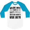 back off i have a crazy uncle and i'm not afraid to user him 3/4 Sleeve Shirt