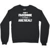 funny facebook my friends are real Crewneck Sweatshirt