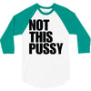 Not This Pussy 3/4 Sleeve Shirt