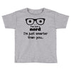 i'm not a nerd i'm just smarter than you Toddler T-shirt