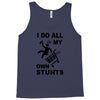my own stunst Tank Top
