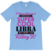 i never dreamed i would be a super cool libra but here i am killing it T-Shirt