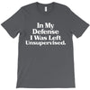 In My Defense I Was Left Unsupervised T-Shirt