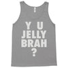 y u jelly brah Tank Top