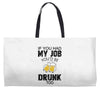 if you had my job you'd be drunk too Weekender Totes