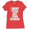 i want pizza not your opinion Ladies Fitted T-Shirt