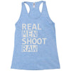 real men shoot raw Racerback Tank