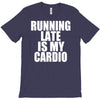 running late is my cardio T-Shirt