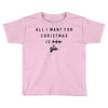 All I Want For Christmas Is You Toddler T-shirt