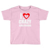 i love my crazy girlfrien Toddler T-shirt