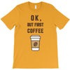 Ok But First Coffee T-Shirt