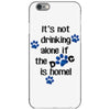 IT'S NOT DRINKING ALONE IF THE DOG IS HOME! iPhone 6/6s Case