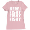 here fishy fishy fishy Ladies Fitted T-Shirt