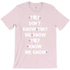 THEY DONT KNOW THAT WE KNOW THEY KNOW WE KNOW T-Shirt