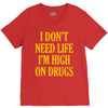 i don't need life i'm high on drugs V-Neck Tee