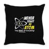 Never Trust An Atom They Make Up Everything Throw Pillow