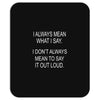 i always mean what i say Mousepad