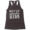 don't eat watermelon seeds Racerback Tank