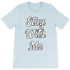 STAY WITH ME T-Shirt