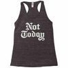 not today Racerback Tank