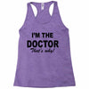 i'm the doctor that's why Racerback Tank